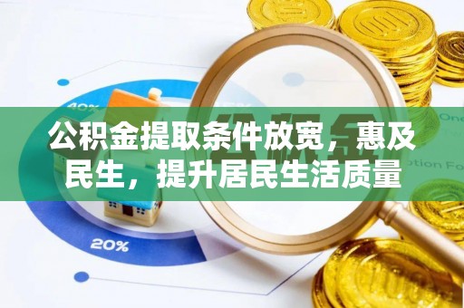 萝北公积金提取条件放宽，惠及民生，提升居民生活质量