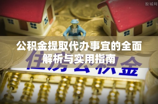萝北公积金提取代办事宜的全面解析与实用指南