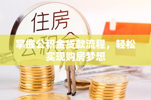 萝北掌握公积金贷款流程，轻松实现购房梦想