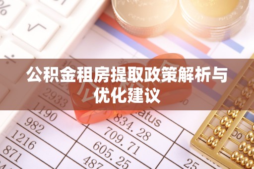 萝北公积金租房提取政策解析与优化建议
