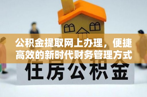 萝北公积金提取网上办理，便捷高效的新时代财务管理方式