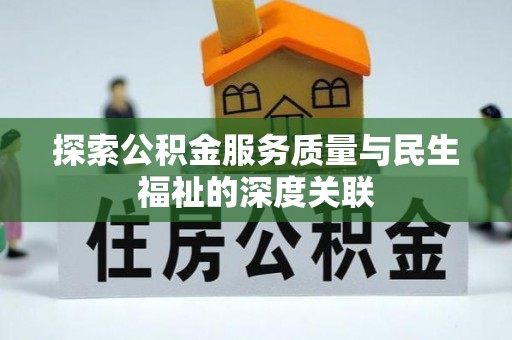 萝北探索公积金服务质量与民生福祉的深度关联