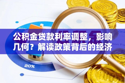 萝北公积金贷款利率调整，影响几何？解读政策背后的经济逻辑