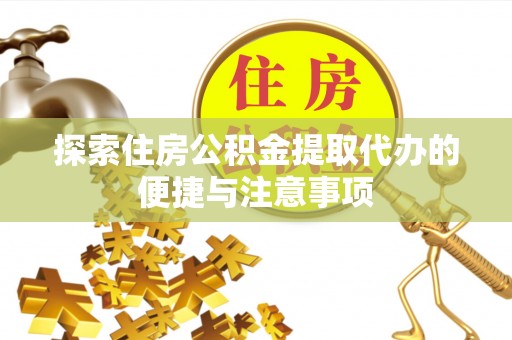 萝北探索住房公积金提取代办的便捷与注意事项