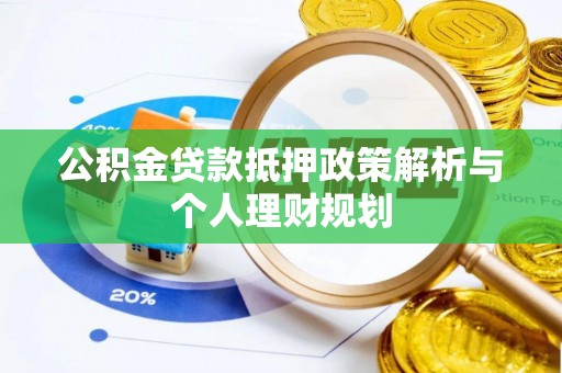 萝北公积金贷款抵押政策解析与个人理财规划