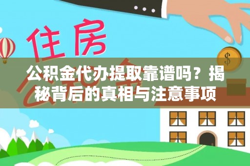 萝北公积金代办提取靠谱吗？揭秘背后的真相与注意事项