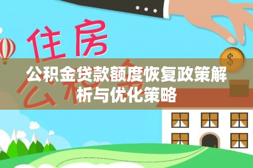 萝北公积金贷款额度恢复政策解析与优化策略