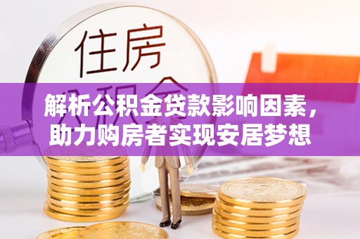 萝北解析公积金贷款影响因素，助力购房者实现安居梦想