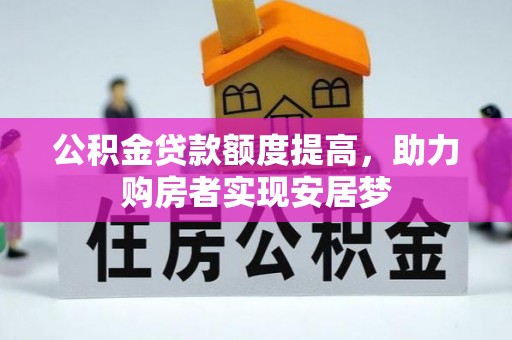 萝北公积金贷款额度提高，助力购房者实现安居梦