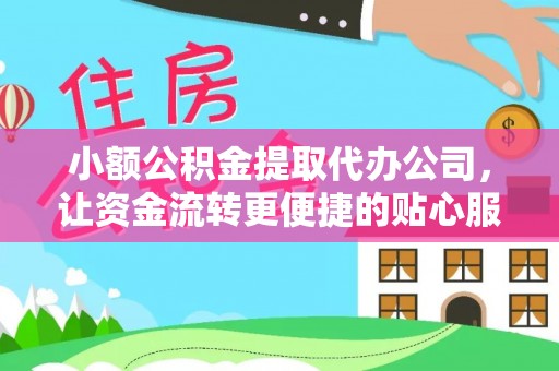 萝北小额公积金提取代办公司，让资金流转更便捷的贴心服务