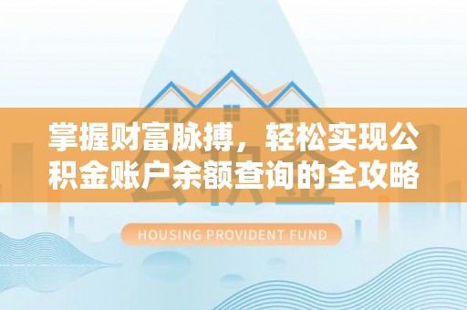 萝北掌握财富脉搏，轻松实现公积金账户余额查询的全攻略